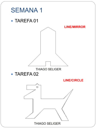 SEMANA 1 
 TAREFA 01 
 TAREFA 02 
LINE/MIRROR 
LINE/CIRCLE 
 