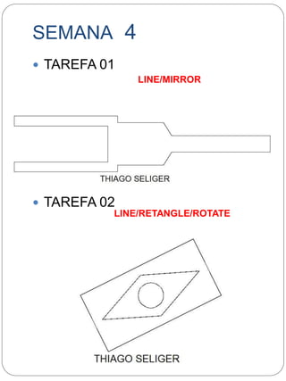 SEMANA 4 
 TAREFA 01 
 TAREFA 02 
LINE/MIRROR 
LINE/RETANGLE/ROTATE 
 