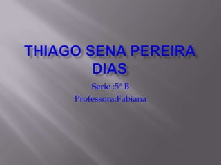 Serie :5ª B
Professora:Fabiana
 