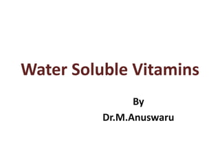 Water Soluble Vitamins
By
Dr.M.Anuswaru
 
