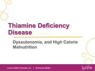 Lucine Health Sciences, Inc. | Hormones Matter
Thiamine Deficiency
Disease
Dysautonomia, and High Calorie
Malnutrition Calorie Malnutrition
 