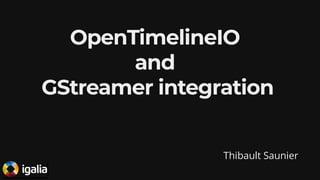OpenTimelineIO
and
GStreamer integration
Thibault Saunier
 