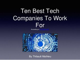 Ten Best Tech
Companies To Work
ForAccording to 247wallst.com
By Thibault Mathieu
 