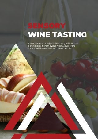 SENSORY
WINE TASTING
A sensory wine tasting involves being able to com-
pare flavours from the wine with flavours from
nature, in their natural form or as essences.
 
