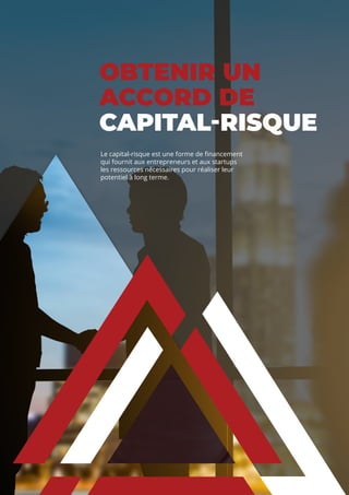OBTENIR UN
ACCORD DE
CAPITAL-RISQUE
Le capital-risque est une forme de financement
qui fournit aux entrepreneurs et aux startups
les ressources nécessaires pour réaliser leur
potentiel à long terme.
 