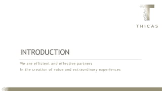 INTRODUCTION
We are efficient and effective partners
In the creation of value and extraordinary experiences
 