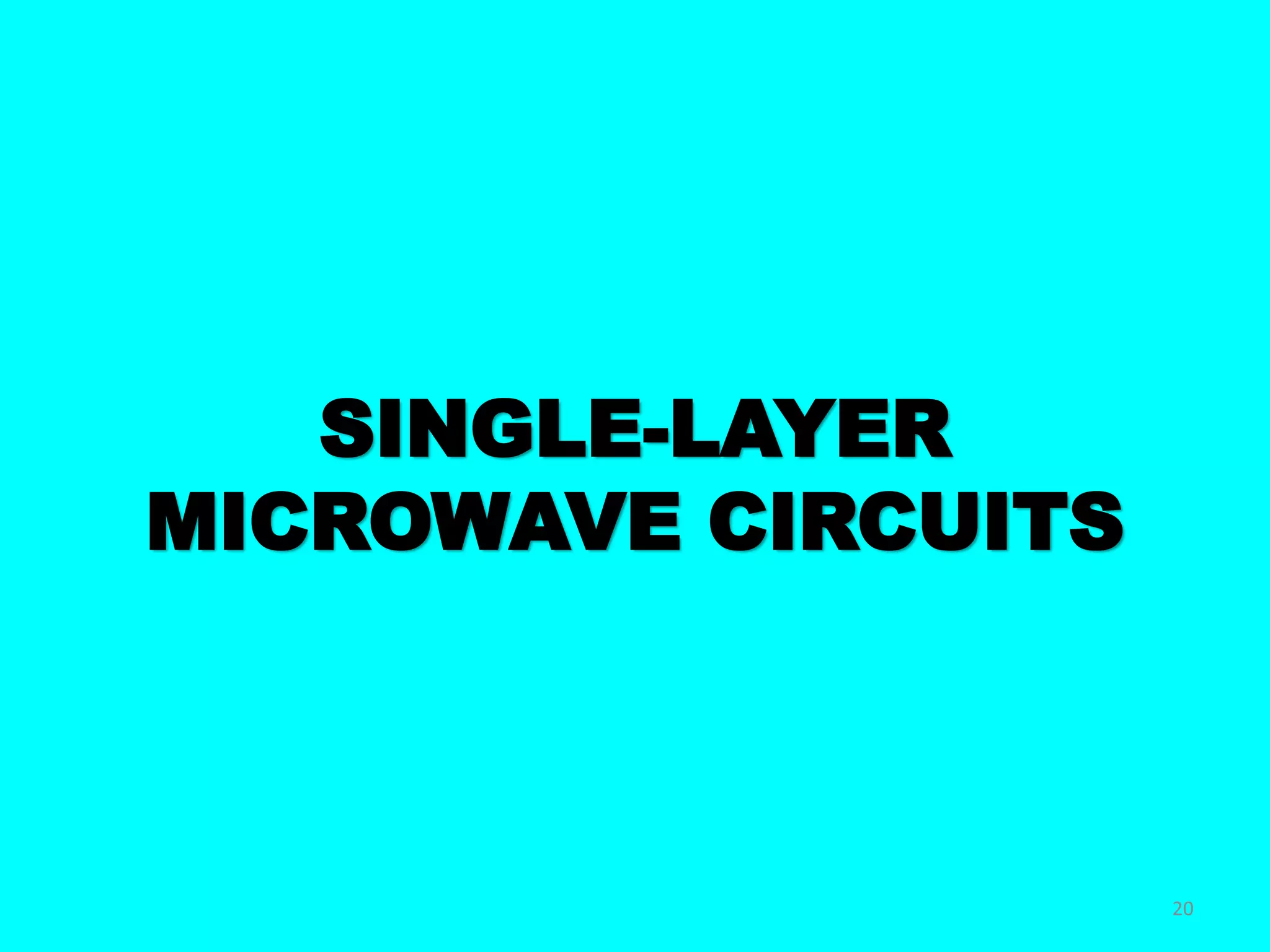 SINGLE-LAYER
MICROWAVE CIRCUITS
20
 