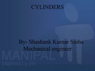 CYLINDERS
By- Shashank Kumar Sinha
Mechanical engineer
 