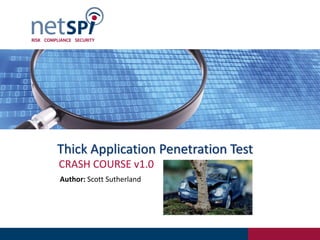 Thick Application Penetration Test
CRASH COURSE v1.0
Author: Scott Sutherland
 