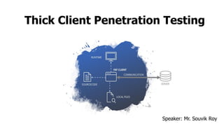 Thick Client Penetration Testing
Speaker: Mr. Souvik Roy
 