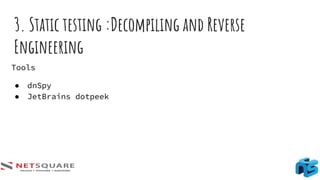 3. Static testing :Decompiling and Reverse
Engineering
Tools
● dnSpy
● JetBrains dotpeek
 