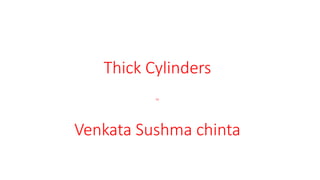 Thick Cylinders
by
Venkata Sushma chinta
 