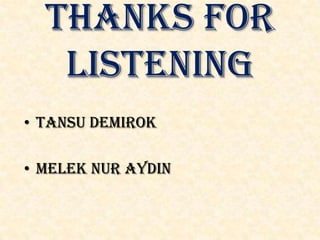 Thanks for
listening
• Tansu DEMIROK
• Melek Nur AYDIN
 