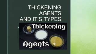 z
THICKENING
AGENTS
AND IT’S TYPES
 