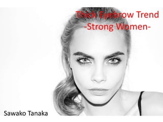 Thick Eyebrow Trend
-Strong Women-
Sawako Tanaka
 