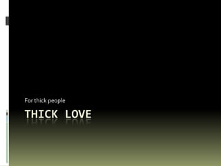 Thick Love For thick people 