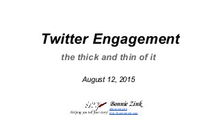 Bonnie Zink
@bonniezink
http://bonniezink.comHelping you tell your story!
Twitter Engagement
the thick and thin of it
August 12, 2015
 