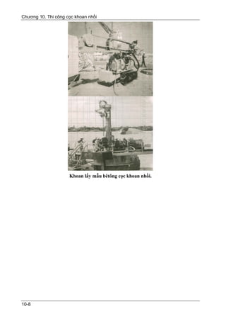 Chương 10. Thi công cọc khoan nhồi




                     Khoan lấy mẫu bêtông cọc khoan nhồi.




10-8
 