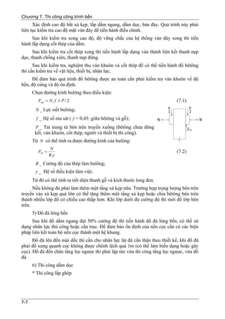 Chương 7. Thi công công trình bến
      Xác định cao độ bắt xà kẹp, lắp dầm ngang, dầm dọc, bản đáy. Quá trình này phải
liên tục kiểm tra cao độ mặt ván đáy để tiến hành điều chỉnh.
     Sau khi kiểm tra xong cao độ, độ vững chắc của hệ thống ván đáy xong thì tiến
hành lắp dựng cốt thép của dầm.
      Sau khi kiểm tra cốt thép xong thì tiến hành lắp dựng ván thành liên kết thanh nẹp
dọc, thanh chống xiên, thanh nẹp đứng.
      Sau khi kiểm tra, nghiệm thu ván khuôn và cốt thép để có thể tiến hành đổ bêtông
thì cần kiểm tra về vật liệu, thiết bị, nhân lực.
     Để đảm bảo quá trình đổ bêtông được an toàn cần phải kiểm tra ván khuôn về độ
bền, độ cứng và độ ổn định.
      Chọn đường kính bulông theo điều kiện:
         Fms = N . f ≥ P / 2                                                  (7.1)
       N _ Lực siết bulông;
        f _ Hệ số ma sát ( f = 0,45: giữa bêtông và gỗ);
       P _ Tải trọng từ bên trên truyền xuống (bêtông chưa đông
       kết, ván khuôn, cốt thép, người và thiết bị thi công).
      Từ N có thể tính ra được đường kính của bulông:
                 N
         Fbl =                                                                (7.2)
                 R.γ
       R _ Cường độ của thép làm bulông;
       γ _ Hệ số điều kiện làm việc.
      Từ đó có thể tính ra tiết diện thanh gỗ và kích thước long đen.
      Nếu không đủ phải làm thêm một tầng xà kẹp nữa. Trường hợp trọng lượng bên trên
truyền vào xà kẹp quá lớn có thể tăng thêm một tầng xà kẹp hoặc chia bêtông bên trên
thành nhiều lớp đổ có chiều cao thấp hơn. Khi lớp dưới đủ cường độ thì mới đổ lớp bên
trên.
      5) Đổ đá lòng bến
     Sau khi đổ dầm ngang đạt 50% cường độ thì tiến hành đổ đá lòng bến, có thể sử
dụng nhân lực thủ công hoặc cần trục. Để đảm bảo ổn định của nền cọc cần có các biện
pháp liên kết toàn bộ nền cọc thành một hệ khung.
      Đổ đá lên đến mái dốc thì cần cho nhân lực lát đá cẩn thận theo thiết kế, khi đổ đá
phải đổ xung quanh cọc không được chênh lệch quá 1m (có thể làm biến dạng hoặc gãy
cọc). Đổ đá đến chân tầng lọc ngược thì phải lập tức vừa thi công tầng lọc ngược, vừa đổ
đá.
      6) Thi công dầm dọc
      * Thi công lắp ghép




7-7
 