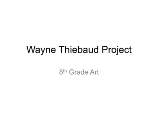 Wayne Thiebaud Project
8th Grade Art
 
