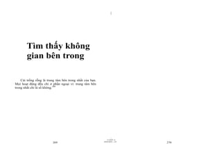 |




        Tìm thấy không
        gian bên trong

    Cái trống rỗng là trung tâm bên trong nhất của bạn.
Mọi hoạt động đều chỉ ở phần ngoại vi: trung tâm bên
trong nhất chỉ là số không.109




                                                                   |
                                                              11/10/97 -4
                                                          28/03/2010 - 135
                         269                                                 270
 