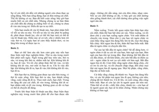 |
Sợ về cái chết chỉ đến với những người còn chưa thực sự                          sàng - không chỉ sẵn sàng, mà còn đón chào, nhạy cảm.
sống động. Nếu bạn sống động, bạn sẽ đón mừng cái chết.                          Nỗi sợ cái chết không có đó, vì bây giờ cái chết dường
Thế thì không có sợ. Bạn đã biết cuộc sống; bây giờ bạn                          như giống thảnh thơi, cái chết dường như giống việc nghỉ
muốn biết cả cái chết nữa. Nhưng chúng ta sợ bản thân                            ngơi sâu sắc.
cái chết đến độ chúng ta chẳng biết về nó, chúng ta chưa
đi vào sâu trong nó. Điều đó tạo ra sợ chết.                                     Bước 3:
    Nếu bạn muốn đi vào kĩ thuật này, bạn phải nhận biết                             Nằm xuống. Trước hết quan niệm bản thân bạn như
về nỗi sợ sâu xa này. Và nỗi sợ sâu xa này phải bị quẳng                         cái chết; thân thể bạn hệt như cái xác. Nằm xuống, và rồi
đi, phải được thanh lọc, chỉ có thế thì bạn mới có thể đi                        đem chú ý của bạn xuống ngón chân. Với mắt nhắm di
vào kĩ thuật này. Điều này sẽ có ích: chú ý nhiều hơn tới                        chuyển vào trong. Đưa chú ý của bạn tới ngón chân và
việc thở ra. Cả ngày bạn sẽ cảm thấy thảnh thơi, và im                           cảm thấy rằng ngọn lửa đang bốc lên từ đó, mọi thứ đang
lặng bên trong sẽ được tạo ra.                                                   bốc cháy. Khi ngọn lửa đi lên, thân thể bạn biến mất. Bắt
                                                                                 đầu từ ngón chân và chuyển dần lên.
Bước 2:
                                                                                     Tại sao lại bắt đầu từ ngón chân? Sẽ dễ dàng hơn, vì
    Bạn có thể làm sâu sắc hơn cảm giác này nếu bạn                              ngón chân ở rất xa cái tôi của bạn, bản ngã của bạn. Bản
thực hiện một thực nghiệm khác. Thở ra sâu trong mười                            ngã của bạn tồn tại trong đầu. Bạn không thể bắt đầu từ
lăm phút mỗi ngày. Ngồi trong ghế hay trên sàn, thở ra                           cái đầu được, sẽ rất khó khăn, cho nên bắt đầu từ điểm xa
sâu, và trong khi thở ra, nhắm mắt lại. Khi không khí đi                         xôi - ngón chân là nơi xa xôi nhất với bản ngã. Bắt đầu
ra, bạn đi vào. Và rồi cho phép thân thể hít vào, và khi                         ngọn lửa từ đó. Cảm thấy rằng ngón chân đang cháy, chỉ
không khí đi vào, mở mắt và bạn đi ra. Chỉ là việc đối                           có tro là còn lại, và rồi chuyển chập chạp, đốt cháy mọi
lập: khi không khí đi ra, bạn đi vào; khi không khí đi vào,                      thứ mà ngọn lửa đi ngang qua. Mọi bộ phận, cẳng chân,
bạn đi ra.                                                                       bắp đùi sẽ biến mất.
    Khi bạn thở ra, không gian được tạo nên bên trong, vì                            Cứ thấy rằng chúng đã thành tro. Ngọn lửa đang bốc
thở là cuộc sống. Khi bạn thở ra sâu, bạn thành trống                            lên, và các bộ phận mà ngọn lửa đi qua, không còn nữa;
vắng, cuộc sống đã đi ra. Theo một cách, bạn chết. Trong                         chúng đã trở thành tro. Cứ đi lên, và cuối cùng, đầu cũng
im lặng đó của cái chết, đi vào trong. Không khí đi ra:                          biến mất. Bạn sẽ còn lại chỉ là người quan sát trên núi.
bạn nhắm mắt và đi vào trong. Không gian có đó và bạn                            Thân thể sẽ có đó - chết, bốc cháy, thành tro - còn bạn sẽ
có thể di chuyển dễ dàng.                                                        là người quan sát, bạn sẽ là nhân chứng. Nhân chứng này
                                                                                 không có bản ngã.
   Trước khi thực hiện kĩ thuật sau đây, thực hiện thực
nghiệm này trong mười lăm phút để cho bạn được sẵn
                                                                       |
                                                                  11/10/97 -4
                                                              28/03/2010 - 147
                           293                                                                                294
 