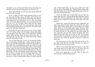 |
việc bước có vui vẻ hoàn toàn khác cho nó: bạn đang trên                        giới. Thế thì hành động của bạn mang phẩm chất khác
mặt đất mà chân bạn lại không chạm vào đất chút nào.                            cho nó: đấy là hành động thực. Những người không nhận
   Đó là điều Phật đã nói: Đi qua sông nhưng không để                           biết, hành động của họ là hành động không thực mà là các
nước làm ướt vào chân.                                                          phản ứng. Họ chỉ phản ứng.
                                                                                    Ai đó xúc phạm bạn và bạn phản ứng lại. Bạn xúc
    Đó là ý nghĩa của biểu tượng phương Đông về hoa
                                                                                phạm Phật mà xem - ông ấy không phản ứng đâu, ông ấy
sen. Bạn phải đã thấy tượng, ảnh Phật, ngồi trên đài hoa
                                                                                hành động. Phản ứng phụ thuộc vào người khác: người đó
sen; đó là biểu dụ. Hoa sen là hoa sống trong nước thế mà
                                                                                nhấn vào nút và bạn chỉ là nạn nhân, nô lệ; bạn cư xử như
nước không thể nào dính được vào nó. Hoa sen không
                                                                                cái máy.
thoát li lên hang động Himalayas; nó sống trong nước mà
vẫn còn ở xa, xa với nước. Sống trong bãi chợ nhưng                                 Người thực, người biết nhận biết là gì, chẳng bao giờ
không cho phép bãi chợ đi vào con người bạn, sống trong                         phản ứng; người đó hành động theo nhận biết của riêng
thế giới nhưng không thuộc vào thế giới: đó là điều được                        mình. Hành động không đến từ hành động của người
ngụ ý bởi ‘tâm thức chứng kiến.’                                                khác; không ai có thể nhấn phím người đó được. Nếu
                                                                                người đó tự phát cảm thấy rằng đây là điều phải, nên làm,
    Đó là điều tôi ngụ ý khi nói đi nói lại với bạn: Nhận
                                                                                thì người đó làm nó; nếu người đó cảm thấy chẳng cần
biết! Tôi không chống lại hành động, nhưng hành động
                                                                                làm, người đó giữ yên tĩnh. Người đó không kìm nén;
của bạn phải được làm sáng tỏ bởi nhận biết. Những
                                                                                người đó bao giờ cũng cởi mở, bầy tỏ. Bầy tỏ của người
người chống lại hành động, họ chắc chắn là kìm nén, và
                                                                                đó là đa chiều: trong bài hát, trong bài thơ, trong điệu vũ,
mọi loại kìm nén làm cho bạn thành bệnh hoạn, không
                                                                                trong tình yêu, trong cầu nguyện, trong từ bi, người đó
tổng thể, không lành mạnh.
                                                                                tuôn chảy.
    Các sư sống trong các tu viện - Ki tô giáo hay Hindu,
                                                                                    Nếu bạn không trở nên nhận biết, thế thì chỉ có hai
các sư Jaina giáo và Phật giáo - những người đã thoát li
                                                                                khả năng: hoặc bạn kìm nén hoặc bạn đam mê. Theo cả
khỏi cuộc sống đều không phải là sannyasin đúng đắn. Họ
                                                                                hai cách bạn vẫn còn trong tù túng.
đơn thuần kìm nén những ham muốn của mình và họ đã
xuất thế, ra khỏi thế giới hành động. Bạn có thể là nhân                            Một ni cô bị cưỡng hiếp ngay bên ngoài tu viện. Khi
chứng ở đâu nếu bạn trốn khỏi thế giới hành động? Thế                           cuối cùng người ta tìm thấy cô ấy, cô ấy được đưa vào
giới hành động là cơ hội tốt nhất để nhận biết. Nó cho bạn                      bên trong và một bác sĩ điều trị gần đó được gọi tới.
thách thức, nó vẫn còn thường xuyên là thách thức. Hoặc                            Ông ta tới, giang tay ra và nói, “Đây là công việc
bạn có thể rơi vào giấc ngủ và trở thành người làm - thế                        dành cho bác sĩ phẫu thuật tạo hình.”
thì bạn là phàm nhân, tay mơ, nạn nhân của ảo tưởng;
hoặc bạn có thể trở thành nhân chứng và sống trong thế
                                                                      |
                                                                 11/10/97 -4
                                                             28/03/2010 - 200
                           399                                                                                400
 