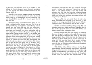 |
sẽ được nhẹ gánh. Nếu bạn có thể trở lại quá khứ và làm                       mẹ đã thành hoàn toàn phát điên, mọi người bắt đầu cười
điều gì đó vẫn còn dang dở, bạn sẽ được nhẹ gánh khỏi                         và nói, “giữ yên tĩnh hoàn toàn.” Bạn có thể giúp lẫn
quá khứ. Tâm trí bạn sẽ trở thành tươi tắn hơn; lớp bụi                       nhau, và kinh nghiệm này thật kì diệu. Một khi bạn biết
bặm sẽ bị thổi đi.                                                            tới trung tâm bình thản bên trong bạn trong tình huống
                                                                              nóng bỏng, bạn không thể quên được nó. Và thế thì trong
    Nhớ đến cái gì đó trong quá khứ của bạn mà bạn cảm
                                                                              bất kì tình huống nóng bỏng nào bạn cũng có thể nhớ đến
thấy vẫn còn bị treo ở đó. Bạn đã muốn giết ai đó, bạn đã
                                                                              nó, giành lại nó, thu lại nó.
muốn yêu ai đó, đã muốn thế này thế khác, và điều đó vẫn
còn dang dở. Điều dang dở đó cứ lởn vởn quanh tâm trí                             Ở phương Tây bây giờ một kĩ thuật, kĩ thuật chữa
như đám mây.                                                                  bệnh, đang được dùng: nó được gọi là “kịch tâm lí.” Nó
                                                                              có ích, và nó cũng dựa trên kĩ thuật tựa như thế này.
    “Trong tâm trạng cực kì ham muốn, không bị xáo
                                                                              Trong kịch tâm lí bạn chỉ diễn lại, bạn chỉ chơi trò chơi.
động.” Gurdjieff rất hay dùng kĩ thuật này. Ông đã tạo ra
những tình huống, nhưng để tạo ra tình huống, cần có                               Ban đầu nó là trò chơi, nhưng chẳng chóng, chầy bạn
trường học. Bạn không thể thực hiện một mình được.                            trở thành bị ám ảnh. Và khi bạn trở nên bị ám ảnh, tâm trí
Gurdjieff có một trường nhỏ ở Fontainebleau, và ông là                        bạn bắt đầu vận hành, vì tâm trí bạn và thân thể bạn vận
người đốc công. Ông biết cách tạo ra tình huống. Bạn sẽ                       hành tự động. Chúng vận hành tự động!
vào một phòng nơi một nhóm đang ngồi, và điều gì đó sẽ                            Cho nên nếu bạn thấy một nghệ sĩ đóng vai trong vở
được làm để cho bạn trở nên giận dữ. Và nó sẽ được làm                        kịch tâm lí, người, trong tình huống giận dữ, thực sự trở
một cách tự nhiên đến mức bạn chẳng bao giờ hình dung                         nên giận dữ, bạn có thể nghĩ rằng người đó đơn thuần
rằng tình huống nào đó đang được tạo ra cho bạn. Nhưng                        đang diễn kịch, nhưng không phải như vậy. Người đó có
đấy là mưu chước. Ai đó sẽ xúc phạm bạn bằng cách nói                         thể thực sự đã trở thành giận dữ; lúc này không còn là
điều gì đó, còn bạn sẽ bị xáo động. Rồi mọi người sẽ hùa                      đóng kịch chút nào nữa. Người đó bị ám ảnh bởi ham
thêm cho việc xáo động và bạn sẽ trở thành điên khùng.                        muốn, bởi xáo động, bởi cảm giác, bởi tâm trạng, và nếu
Và khi bạn đã tới đúng điểm bạn có thể bùng phát,                             người đó thực sự bị ám ảnh, chỉ có thế thì việc đóng kịch
Gurdjieff sẽ hô lên, “Nhớ lấy! Duy trì không xáo động!”                       của người đó mới có vẻ thực.
Bạn có thể làm được. Gia đình bạn có thể trở thành
trường học; bạn có thể giúp lẫn nhau. Bạn bè có thể trở                           Thân thể bạn không thể nào biết được liệu bạn đang
thành trường học và họ có thể giúp lẫn nhau. Bạn có thể                       đóng kịch hay liệu bạn đang làm điều đó thực. Bạn có thể
quyết định với gia đình mình. Toàn bộ gia đình có thể                         đã quan sát bản thân mình vào lúc nào đó trong cuộc sống
quyết định rằng bây giờ tình huống cần phải được tạo ra                       mà bạn chỉ đóng kịch là giận dữ thôi, còn bạn, không biết
cho người bố hay người mẹ, và rồi toàn bộ gia đình cùng                       khi nào cơn giận trở thành thực. Hay, bạn chỉ đóng kịch
phối hợp để tạo ra tình huống. Khi người bố hay người                         và bạn không cảm thấy dục: bạn đóng kịch với vợ bạn
                                                                    |
                                                               11/10/97 -4
                                                            28/03/2010 - 87
                          173                                                                              174
 