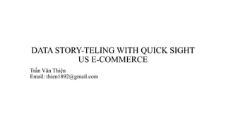 DATA STORY-TELING WITH QUICK SIGHT
US E-COMMERCE
Trần Văn Thiện
Email: thien1892@gmail.com
 