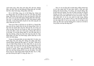 |
|
11/10/97 -4
195 28/03/2010 - 98
196
cách hoàn toàn, nhìn như một tổng thể; thứ hai, không
thấy vật chất. Nếu cái bát bằng gỗ, đừng thấy gỗ: chỉ thấy
bát thôi, thấy hình dạng. Đừng thấy chất liệu.
Nó có thể bằng vàng, nó có thể bằng bạc. Quan sát
nó. Đừng nhìn vào vật chất tạo nên nó. Chỉ nhìn vào hình
dạng. Điều đầu tiên là nhìn nó như một tổng thể. Điều thứ
hai, nhìn vào nó như hình dạng, không phải như chất liệu.
Sao vậy? Vì chất liệu là phần vật chất, hình dạng là phần
tâm linh, và bạn đang định chuyển từ vật chất sang phi vật
chất. Điều đó sẽ có ích.
Thử nó đi. Bạn có thể thử nó với bất kì ai. Người đàn
ông nào đó hay người đàn bà nào đó đang đứng: nhìn và
lấy toàn bộ người đàn ông hay đàn bà đó vào trong cái
nhìn của bạn, toàn bộ vào trong nó. Đấy sẽ là cảm giác kì
lạ lúc ban đầu vì bạn còn chưa quen, nhưng đến cuối nó
sẽ rất đẹp. Và rồi bạn đừng nghĩ về việc liệu thân thể có
đẹp hay không, trắng hay đen, đàn ông hay đàn bà. Bạn
đừng nghĩ: chỉ nhìn vào hình dạng. Quên chất liệu và chỉ
nhìn vào hình dạng.
Trong vài khoảnh khắc trở nên nhận biết. Cứ nhìn vào
hình dạng như một tổng thể. Đừng cho phép mắt được
chuyển động. Đừng bắt đầu nghĩ về “vật chất.” Điều gì sẽ
xảy ra? Bạn bỗng nhiên trở nên nhận biết về cái ta của
mình. Nhìn vào cái gì đó, bạn sẽ trở nên nhận biết về cái
ta của mình. Sao vậy? Vì với mắt, không có khả năng nào
chuyển ra ngoài. Hình dạng đã được lấy như một tổng
thể, cho nên bạn không thể đi vào các bộ phận. Vật chất
đã bị loại bỏ; hình dạng thuần khiết đã được lấy ra. Bây
giờ bạn không thể nghĩ về vàng, gỗ, bạc, v.v..
Duy trì với cái tổng thể và hình dạng. Bỗng nhiên bạn
sẽ trở nên nhận biết về bản thân mình vì bây giờ mắt
không thể chuyển động. Và chúng, cần chuyển động; đấy
là bản tính của chúng: cho nên cái nhìn của bạn sẽ chuyển
hướng vào bạn. Nó sẽ quay lại, nó sẽ trở về nhà, và bỗng
nhiên bạn sẽ trở nên nhận biết về cái ta của mình. Việc trở
nên nhận biết về cái ta của mình là một trong những
khoảnh khắc cực lạc nhất có thể có. Khi lần đầu tiên bạn
trở nên nhận biết về cái ta của mình, nó có cái đẹp và cái
phúc lạc đến mức mà bạn không thể so sánh nó với bất kì
cái gì khác mà bạn đã từng biết.87
 