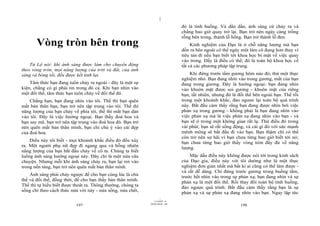 |
|
11/10/97 -4
197 28/03/2010 - 99
198
Vòng tròn bên trong
Tử Lộ nói: khi ánh sáng được làm cho chuyển động
theo vòng tròn, mọi năng lượng của trời và đất, của ánh
sáng và bóng tối, đều được kết tinh lại.
Tâm thức bạn đang tuôn chảy ra ngoài - đây là một sự
kiện, chẳng có gì phải tin trong đó cả. Khi bạn nhìn vào
một đối thể, tâm thức bạn tuôn chảy về đối thể đó.
Chẳng hạn, bạn đang nhìn vào tôi. Thế thì bạn quên
mất bản thân bạn, bạn trở nên tập trung vào tôi. Thế thì
năng lượng của bạn chảy về phía tôi, thế thì mắt bạn dán
vào tôi. Đây là việc hướng ngoại. Bạn thấy đoá hoa và
bạn say mê, bạn trở nên tập trung vào đoá hoa đó. Bạn trở
nên quên mất bản thân mình, bạn chỉ chú ý vào cái đẹp
của đoá hoa.
Điều này tôi biết - mọi khoảnh khắc điều đó đều xảy
ra. Một người phụ nữ đẹp đi ngang qua và bỗng nhiên
năng lượng của bạn bắt đầu chảy về cô ta. Chúng ta biết
luồng ánh sáng hướng ngoại này. Đây chỉ là một nửa câu
chuyện. Nhưng mỗi khi ánh sáng chảy ra, bạn lại rơi vào
trong nền tảng, bạn trở nên quên mất bản thân mình.
Ánh sáng phải chảy ngược để cho bạn cùng lúc là chủ
thể và đối thể, đồng thời, để cho bạn thấy bản thân mình.
Thế thì tự hiểu biết được thoát ra. Thông thường, chúng ta
sống chỉ theo cách thức nửa vời này - nửa sống, nửa chết,
đó là tình huống. Và dần dần, ánh sáng cứ chảy ra và
chẳng bao giờ quay trở lại. Bạn trở nên ngày càng trống
rỗng bên trong, thành lỗ hổng. Bạn trở thành lỗ đen.
Kinh nghiệm của Đạo là ở chỗ năng lượng mà bạn
dồn ra bên ngoài có thể ngày một làm cô đọng hơn thay vì
tiêu tán đi nếu bạn biết tới khoa học bí mật về việc quay
vào trong. Đấy là điều có thể; đó là toàn bộ khoa học về
tất cả các phương pháp tập trung.
Khi đứng trước tấm gương hôm nào đó, thử một thực
nghiệm nhỏ. Bạn đang nhìn vào trong gương, mắt của bạn
đang trong gương. Đây là hướng ngoại: bạn đang nhìn
vào khuôn mặt được soi gương - khuôn mặt của riêng
bạn, tất nhiên, nhưng đó là đối thể bên ngoài bạn. Thế rồi
trong một khoảnh khắc, đảo ngược lại toàn bộ quá trình
này. Bắt đầu cảm thấy rằng bạn đang được nhìn bởi việc
phản xạ trong gương - không phải là bạn đang nhìn vào
việc phản xạ mà là việc phản xạ đang nhìn vào bạn - và
bạn sẽ ở trong một không gian rất lạ. Thử điều đó trong
vài phút; bạn sẽ rất sống động, và cái gì đó với sức mạnh
mênh mông sẽ bắt đầu đi vào bạn. Bạn thậm chí có thể
còn trở nên sợ hãi vì bạn chưa từng bao giờ biết tới nó;
bạn chưa từng bao giờ thấy vòng tròn đầy đủ về năng
lượng.
Mặc dầu điều này không được nói tới trong kinh sách
của Đạo gia, điều này với tôi dường như là một thực
nghiệm đơn giản nhất mà bất kì ai cũng có thể làm được -
và rất dễ dàng. Chỉ đứng trước gương trong buồng tắm,
trước hết nhìn vào trong sự phản xạ; bạn đang nhìn và sự
phản xạ là một đối thể. Rồi thay đổi toàn bộ tình huống,
đảo ngược quá trình. Bắt đầu cảm thấy rằng bạn là sự
phản xạ và sự phản xạ đang nhìn vào bạn. Ngay lập tức
 