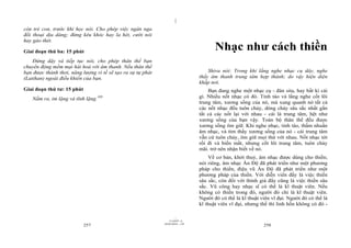 |
|
11/10/97 -4
257 28/03/2010 - 129
258
còn trẻ con, trước khi học nói. Cho phép việc ngân nga
đối thoại dịu dàng; đừng kêu khóc hay la hét, cười nói
hay gào thét.
Giai đoạn thứ ba: 15 phút
Đứng dậy và tiếp tục nói, cho phép thân thể bạn
chuyển động mềm mại hài hoà với âm thanh. Nếu thân thể
bạn được thảnh thơi, năng lượng vi tế sẽ tạo ra sự tự phát
(Latihan) ngoài điều khiển của bạn.
Giai đoạn thứ tư: 15 phút
Nằm ra, im lặng và tĩnh lặng.105
Nhạc như cách thiền
Shiva nói: Trong khi lắng nghe nhạc cụ dây, nghe
thấy âm thanh trung tâm hợp thành; do vậy hiện diện
khắp nơi.
Bạn đang nghe một nhạc cụ - đàn sita, hay bất kì cái
gì. Nhiều nốt nhạc có đó. Tỉnh táo và lắng nghe cốt lõi
trung tâm, xương sống của nó, mà xung quanh nó tất cả
các nốt nhạc đều tuôn chảy, dòng chảy sâu sắc nhất gắn
tất cả các nốt lại với nhau - cái là trung tâm, hệt như
xương sống của bạn vậy. Toàn bộ thân thể đều được
xương sống ôm giữ. Khi nghe nhạc, tỉnh táo, thấm nhuần
âm nhạc, và tìm thấy xương sống của nó - cái trung tâm
vẫn cứ tuôn chảy, ôm giữ mọi thứ với nhau. Nốt nhạc tới
rồi đi và biến mất, nhưng cốt lõi trung tâm, tuôn chảy
mãi. trở nên nhận biết về nó.
Về cơ bản, khởi thuỷ, âm nhạc được dùng cho thiền;
nói riêng, âm nhạc Ấn Độ đã phát triển như một phương
pháp cho thiền, điệu vũ Ấn Độ đã phát triển như một
phương pháp của thiền. Với diễn viên đấy là việc thiền
sâu sắc, còn đối với thính giả đấy cũng là việc thiền sâu
sắc. Vũ công hay nhạc sĩ có thể là kĩ thuật viên. Nếu
không có thiền trong đó, người đó chỉ là kĩ thuật viên.
Người đó có thể là kĩ thuật viên vĩ đại. Người đó có thể là
kĩ thuật viên vĩ đại, nhưng thế thì linh hồn không có đó -
 
