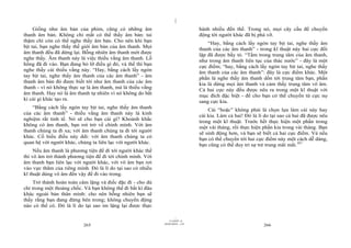 |
|
11/10/97 -4
265 28/03/2010 - 133
266
Giống như âm bản của phim, cũng có những âm
thanh âm bản. Không chỉ mắt có thể thấy âm bản: tai
thậm chí còn có thể nghe thấy âm bản. Cho nên khi bạn
bịt tai, bạn nghe thấy thế giới âm bản của âm thanh. Mọi
âm thanh đều đã dừng lại. Bỗng nhiên âm thanh mới được
nghe thấy. Âm thanh này là việc thiếu vắng âm thanh. Lỗ
hổng đã đi vào. Bạn đang bỏ lỡ điều gì đó, và thế thì bạn
nghe thấy cái thiếu vắng này. “Hay, bằng cách lấy ngón
tay bịt tai, nghe thấy âm thanh của các âm thanh” - âm
thanh âm bản đó được biết tới như âm thanh của các âm
thanh - vì nó không thực sự là âm thanh, mà là thiếu vắng
âm thanh. Hay nó là âm thanh tự nhiên vì nó không do bất
kì cái gì khác tạo ra.
“Bằng cách lấy ngón tay bịt tai, nghe thấy âm thanh
của các âm thanh” - thiếu vắng âm thanh này là kinh
nghiệm rất tinh tế. Nó sẽ cho bạn cái gì? Khoảnh khắc
không có âm thanh, bạn rơi trở về chính mình. Với âm
thanh chúng ta đi xa; với âm thanh chúng ta đi tới người
khác. Cố hiểu điều này ddi: với âm thanh chúng ta có
quan hệ với người khác, chúng ta liên lạc với người khác.
Nếu âm thanh là phương tiện để đi tới người khác thế
thì vô âm trở thành phương tiện để đi tới chính mình. Với
âm thanh bạn liên lạc với người khác, với vô âm bạn rơi
vào vực thẳm của riêng mình. Đó là lí do tại sao có nhiều
kĩ thuật dùng vô âm đến vậy để đi vào trong.
Trở thành hoàn toàn câm lặng và điếc đặc đi - cho dù
chỉ trong một thoáng chốc. Và bạn không thể đi bất kì đâu
khác ngoài bản thân mình: cho nên bỗng nhiên bạn sẽ
thấy rằng bạn đang đứng bên trong; không chuyển động
nào có thể có. Đó là lí do tại sao im lặng lại được thực
hành nhiều đến thế. Trong nó, mọi cây cầu để chuyển
động tới người khác đã bị phá vỡ.
“Hay, bằng cách lấy ngón tay bịt tai, nghe thấy âm
thanh của các âm thanh” - trong kĩ thuật này hai cực đối
lập đã được bầy tỏ. “Tắm trong trung tâm của âm thanh,
như trong âm thanh liên tục của thác nước” - đây là một
cực điểm; “hay, bằng cách lấy ngón tay bịt tai, nghe thấy
âm thanh của các âm thanh”: đây là cực điểm khác. Một
phần là nghe thấy âm thanh dồn tới trung tâm bạn, phần
kia là dừng mọi âm thanh và cảm thấy trung tâm vô âm.
Cả hai cực này đều được nêu ra trong một kĩ thuật với
mục đích đặc biệt - để cho bạn có thể chuyển từ cực nọ
sang cực kia.
Cái “hoặc” không phải là chọn lựa làm cái này hay
cái kia. Làm cả hai! Đó là lí do tại sao cả hai đã được nêu
trong một kĩ thuật. Trước hết thực hiện một phần trong
một vài tháng, rồi thực hiện phần kia trong vài tháng. Bạn
sẽ sinh động hơn, và bạn sẽ biết cả hai cực điểm. Và nếu
bạn có thể chuyển tới hai cực điểm này một cách dễ dàng,
bạn cũng có thể duy trì sự trẻ trung mãi mãi.107
 