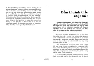 |
|
11/10/97 -4
443 28/03/2010 - 222
444
la đến độ nó không sợ cái không an toàn. Nó hấp thu cái
không an toàn vào trong nó, nó chứa mọi mâu thuẫn. Cho
nên ai đó có thể gọi nó là không an toàn và ai đó có thể
gọi nó là an toàn. Trong thực tế nó chẳng là cả hai, hay nó
là cả hai. Nếu bạn cảm thấy rằng bạn đã trở thành người
lạ với chính mình, mở hội điều đó đi, cảm thấy biết ơn đi.
Hiếm khi mới có được khoảnh khắc ấy; tận hưởng nó đi.
Bạn càng tận hưởng nó, bạn lại càng thấy rằng cái chắc
chắn đang tới gần bạn hơn, tới ngày càng nhanh hơn
hướng về bạn. Nếu bạn có thể mở hội cái lạ lẫm của
mình, cái mất gốc rễ của mình, cái vô gia cư của mình,
bỗng nhiên bạn ở nhà - giai đoạn thứ ba đã tới.151
Đếm khoảnh khắc
nhận biết
Thầy bảo chúng tôi nhận biết về mọi thứ - điều này
nghĩa là nhân chứng cho mọi thứ, mọi hành động. Khi
tôi quyết định nhận biết trong công việc, tôi lại quên
mất về nhận biết, và khi tôi trở nên nhận biết rằng tôi
đã không nhận biết, tôi thấy mặc cảm; tôi cảm thấy
rằng tôi đã phạm sai lầm. Xin thầy giải thích?
Đấy là vấn đề cơ bản cho bất kì ai đang cố gắng nhận
biết trong công việc - vì công việc đòi hỏi rằng bạn phải
quên bản thân mình hoàn toàn. Bạn phải tham dự vào nó
thật sâu sắc... dường như bạn vắng bóng. Chừng nào còn
chưa có được sự tham dự hoàn toàn đến như vậy, công
việc vẫn còn là hời hợt.
Tất cả những điều vĩ đại, do con người tạo ra - trong
hội hoạ, trong thơ ca, trong kiến trúc, trong điêu khắc,
trong bất kì chiều hướng nào của cuộc sống - đều cần bạn
phải tham dự hoàn toàn. Và nếu bạn cố gắng để nhận biết
đồng thời, công việc của bạn sẽ chẳng bao giờ là ở hàng
đầu, vì bạn sẽ không ở trong đó.
Cho nên nhận biết trong khi bạn đang làm việc cần có
huấn luyện và kỉ luật lớn lao, và người ta phải bắt đầu từ
 