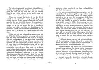 |
|
11/10/97 -4
53 28/03/2010 - 27
54
Với máy móc chắc chắn bạn có được những điều này,
vì chúng không phụ thuộc vào bất kì việc làm nào của
riêng bạn. Cũng tựa như nghe nhạc: bạn cảm thấy an
bình, hài hoà. Những máy này sẽ đưa bạn lên trạng thái
thứ ba - ngủ say, ngủ không mơ.
Nhưng nếu bạn nghĩ đấy là thiền thì bạn lầm. Tôi sẽ
nói đây là kinh nghiệm tốt, và trong khi bạn đang trong
khoảnh khắc ngủ say đó, nếu bạn cũng có thể nhận biết từ
ngay ban đầu, khi tâm trí bắt đầu thay đổi sóng của nó...
Bạn phải tỉnh táo hơn, tỉnh thức hơn, quan sát hơn - điều
gì đang xảy ra? - và bạn sẽ thấy rằng tâm trí dần dần rơi
vào buồn ngủ. Và nếu bạn có thể thấy tâm trí đang rơi vào
buồn ngủ... người đang thấy tâm trí rơi vào buồn ngủ là
bản thể bạn, và đó là mục đích của tất cả việc thiền chân
thực.
Những máy móc này không thể tạo ra được nhận biết
đó. Nhận biết đó bạn sẽ phải tạo ra, nhưng những máy
móc này trong vòng mười phút chắc chắn có thể tạo ra
khả năng mà bạn không thể nào tạo ra được trong nhiều
năm cố gắng. Cho nên tôi không chống lại các công cụ kĩ
thuật cao. Tôi ủng hộ hoàn toàn cho chúng. Chỉ có điều là
tôi muốn những người đang làm lan tràn các máy này trên
toàn thế giới biết rằng họ đang làm việc tốt, nhưng vẫn
không hoàn chỉnh. Nó sẽ là hoàn chỉnh chỉ khi người
trong im lặng sâu lắng đó cũng tỉnh táo, tựa như ngọn lửa
nhận biết nhỏ đang bùng cháy. Mọi thứ biến mất, tất cả
xung quanh đều tối bưng, và im lặng, và an bình - nhưng
vẫn có ngọn lửa nhận biết không lay động. Cho nên nếu
máy móc được sử dụng đúng và người ta được dạy rằng
điều thực sự sẽ tới không phải qua máy móc, thì máy có
thể tạo ra nền tảng rất bản chất trong đó ngọn lửa có thể
phát triển. Nhưng ngọn lửa đó phụ thuộc vào bạn, không
phụ thuộc vào máy móc.
Cho nên một mặt tôi ủng hộ cho những máy móc đó
và mặt khác tôi lại rất chống đối chúng, vì nhiều, nhiều
người sẽ nghĩ, “Đây là thiền,” và họ sẽ bị lừa dối. Những
máy này sẽ gây hại nhiều lắm, nhưng chúng sẽ rất nhanh
chóng lan khắp thế giới. Và chúng thì đơn giản - chẳng có
gì nhiều lắm trong đó cả; đấy chỉ là vấn đề tạo ra những
sóng nào đó. Nhạc sĩ có thể học được từ những máy móc
này, sóng nào họ sẽ tạo ra trong mọi người, và họ có thể
bắt đầu tạo ra những sóng đó qua nhạc cụ của mình. Mà
cũng chẳng cần đến máy móc nữa, nhạc sĩ có thể tạo ra
những sóng đó cho bạn, và bạn sẽ bắt đầu rơi vào buồn
ngủ! Nhưng nếu bạn có thể vẫn còn tỉnh thức ngay cả
trong giấc ngủ say nhất, khi bạn thấy rằng chỉ thêm bước
nữa nữa thôi là bạn sẽ trở nên vô thức, thì bạn đã học
được bí mật rồi đấy. Máy đó có thể được dùng một cách
tốt đẹp.
Và điều này là đúng cho mọi máy móc trên thế giới:
nếu được dùng đúng chúng có thể cực kì có ích cho loài
người. Nếu bị dùng sai chúng có thể trở thành cản trở. Và
không may là lại có quá nhiều việc dùng sai...
Nhưng đấy không phải là thiền, đấy chỉ đơn thuần là
thay đổi sóng radio mà vẫn liên tục phát đi xung quanh
bạn trong không trung. Nó chắc chắn là có ích như kinh
nghiệm; nếu không thì với nhiều người, thiền vẫn cứ còn
là lời nói thôi. Họ nghĩ rằng lúc nào đó họ sẽ thiền. Và
vẫn cứ còn hoài nghi, liệu có ai thiền hay không nhỉ?
Nhưng ở phương Tây tâm trí là cơ giới, cách tiếp cận
là cơ giới; mọi thứ họ đều muốn thu về cái máy - và họ có
 