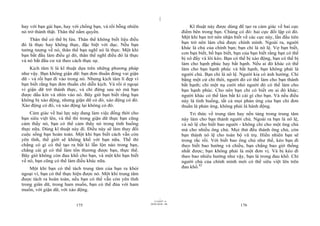 |
|
11/10/97 -4
175 28/03/2010 - 88
176
hay với bạn gái bạn, hay với chồng bạn, và rồi bỗng nhiên
nó trở thành thật. Thân thể nắm quyền.
Thân thể có thể bị lừa. Thân thể không biết liệu điều
đó là thực hay không thực, đặc biệt với dục. Nếu bạn
tưởng tượng về nó, thân thể bạn nghĩ nó là thực. Một khi
bạn bắt đầu làm điều gì đó, thân thể nghĩ điều đó là thực
và nó bắt đầu cư xử theo cách thực sự.
Kịch tâm lí là kĩ thuật dựa trên những phương pháp
như vậy. Bạn không giận dữ: bạn đơn thuần đóng vai giận
dữ - và rồi bạn đi vào trong nó. Nhưng kịch tâm lí đẹp vì
bạn biết rằng bạn đơn thuần chỉ diễn kịch. Và rồi ở ngoại
vi giận dữ trở thành thực, và chỉ đứng sau nó mà bạn
được dấu kín và nhìn vào nó. Bây giờ bạn biết rằng bạn
không bị xáo động, nhưng giận dữ có đó, xáo động có đó.
Xáo động có đó, và xáo động lại không có đó.
Cảm giác về hai lực này đang làm việc đồng thời cho
bạn siêu việt lên, và thế thì trong giận dữ thực bạn cũng
cảm thấy nó, bạn có thể cảm thấy nó trong tình huống
thực nữa. Dùng kĩ thuật này đi. Điều này sẽ làm thay đổi
cuộc sống bạn hoàn toàn. Một khi bạn biết cách vẫn còn
yên tĩnh, thế giới sẽ không khổ với bạn nữa. Thế thì
chẳng có gì có thể tạo ra bất kì lẫn lộn nào trong bạn,
chẳng cái gì có thể làm tổn thương được bạn, thực thế.
Bây giờ không còn đau khổ cho bạn, và một khi bạn biết
về nó, bạn cũng có thể làm điều khác nữa.
Một khi bạn có thể tách trung tâm của bạn ra khỏi
ngoại vi, bạn có thể thực hiện được nó. Một khi trung tâm
được tách ra hoàn toàn, nếu bạn có thể vẫn còn yên tĩnh
trong giân dữ, trong ham muốn, bạn có thể đùa với ham
muốn, với giận dữ, với xáo động.
Kĩ thuật này được dùng để tạo ra cảm giác về hai cực
điểm bên trong bạn. Chúng có đó: hai cực đối lập có đó.
Một khi bạn trở nên nhận biết về các cực này, lần đầu tiên
bạn trở nên làm chủ được chính mình. Ngoài ra, người
khác là chủ của chính bạn; bạn chỉ là nô lệ. Vợ bạn biết,
con bạn biết, bố bạn biết, bạn của bạn biết rằng bạn có thể
bị xô đẩy và lôi kéo. Bạn có thể bị xáo động, bạn có thể bị
làm cho hạnh phúc hay bất hạnh. Nếu ai đó khác có thể
làm cho bạn hạnh phúc và bất hạnh, bạn không phải là
người chủ. Bạn chỉ là nô lệ. Người kia có ảnh hưởng. Chỉ
bằng một cử chỉ thôi, người đó có thể làm cho bạn thành
bất hạnh; chỉ một nụ cười nhỏ người đó có thể làm cho
bạn hạnh phúc. Cho nên bạn chỉ có biết ơn ai đó khác;
người khác có thể làm bất kì cái gì cho bạn. Và nếu điều
này là tình huống, tất cả mọi phản ứng của bạn chỉ đơn
thuần là phản ứng, không phải là hành động.
Tri thức về trung tâm hay nền tảng trong trung tâm
này làm cho bạn thành người chủ. Ngoài ra bạn là nô lệ,
và nô lệ cho biết bao người - không chỉ cho một ông chủ
mà cho nhiều ông chủ. Mọi thứ đều thành ông chủ, còn
bạn thành nô lệ cho toàn bộ vũ trụ. Hiển nhiên bạn sẽ
trong rắc rối. Với biết bao ông chủ như thế, kéo bạn đi
theo biết bao hướng và chiều, bạn chẳng bao giờ thống
nhất được; bạn không phải là một đơn vị. Và bị kéo đi
theo bao nhiêu hướng như vậy, bạn là trong đau khổ. Chỉ
người chủ của chính mình mới có thể siêu việt lên trên
đau khổ.82
 