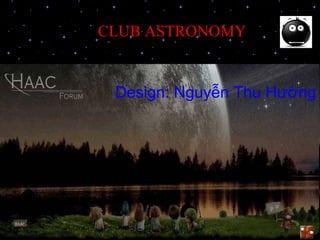 CLUB ASTRONOMY


 Design: Nguyễn Thu Hường
 