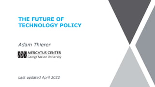 THE FUTURE OF
TECHNOLOGY POLICY
Adam Thierer
Last updated April 2022
 