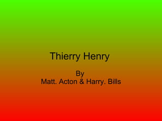 Thierry Henry  By  Matt. Acton & Harry. Bills 