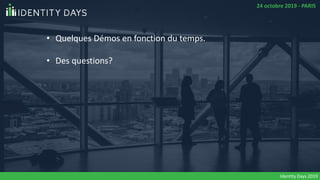 Identity Days 2019
24 octobre 2019 - PARIS
• Quelques Démos en fonction du temps.
• Des questions?
 