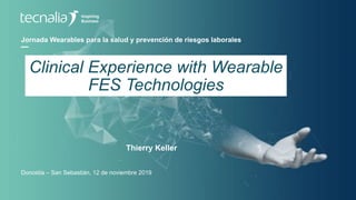 Jornada Wearables para la salud y prevención de riesgos laborales
Thierry Keller
Donostia – San Sebastián, 12 de noviembre 2019
Clinical Experience with Wearable
FES Technologies
 
