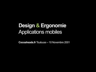 Design & Ergonomie Applications mobiles




Design & Ergonomie
Applications mobiles
Cocoaheads.fr Toulouse – 10 Novembre 2001




         Cocoaheads.frToulouse – 10 Novembre 2001
 