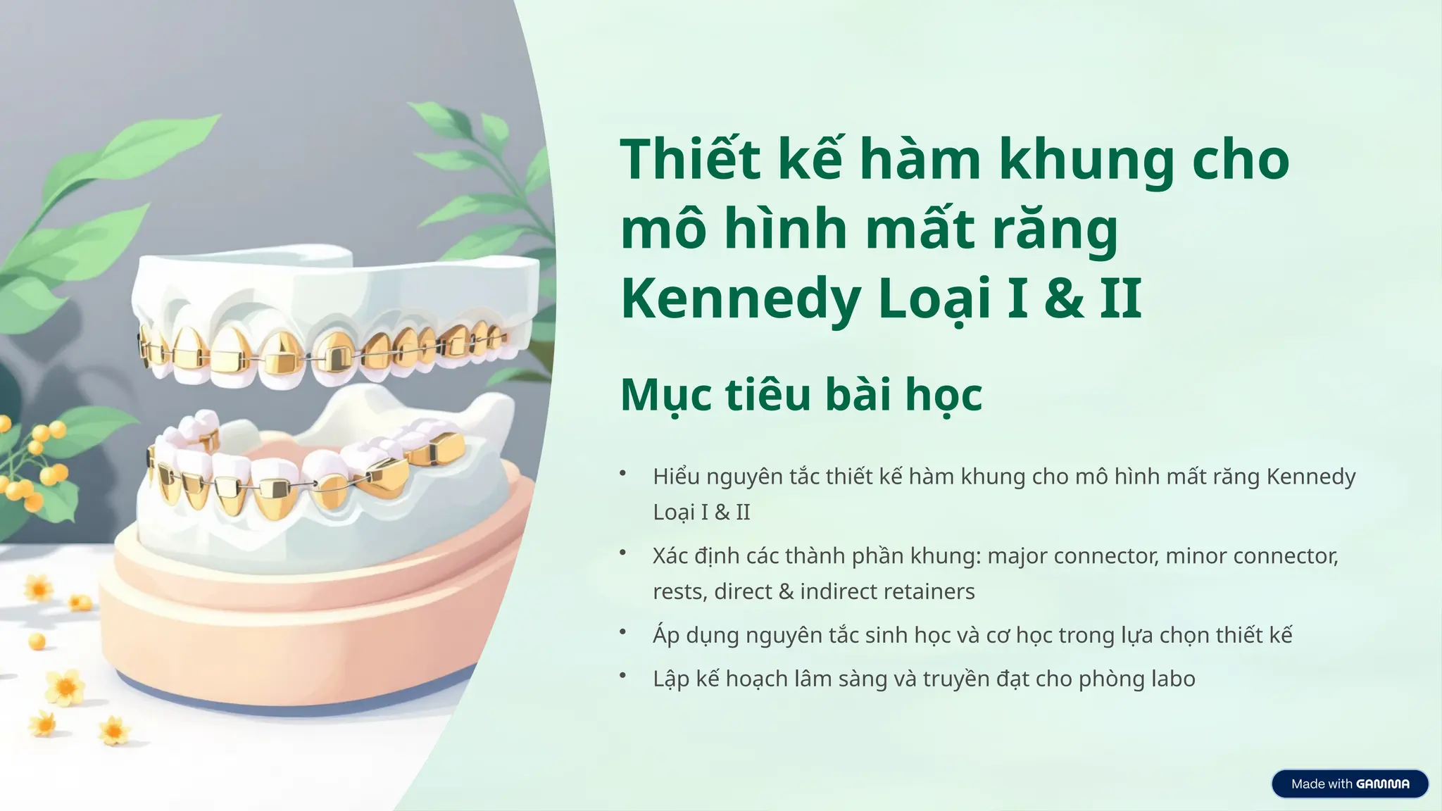 Thiết kế hàm khung cho
mô hình mất răng
Kennedy Loại I & II
Mục tiêu bài học
• Hiểu nguyên tắc thiết kế hàm khung cho mô hình mất răng Kennedy
Loại I & II
• Xác định các thành phần khung: major connector, minor connector,
rests, direct & indirect retainers
• Áp dụng nguyên tắc sinh học và cơ học trong lựa chọn thiết kế
• Lập kế hoạch lâm sàng và truyền đạt cho phòng labo
 