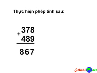 Thực hiện phép tính sau:
378
489
+
768
 