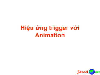 Hiệu ứng trigger với
Animation
 