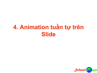 4. Animation tuần tự trên
Slide
 