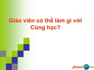 Giáo viên có thể làm gì với
Cùng học?
 