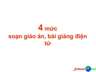 4 mức
soạn giáo án, bài giảng điện
tử
 