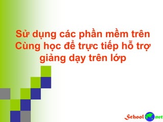 Sử dụng các phần mềm trên
Cùng học để trực tiếp hỗ trợ
giảng dạy trên lớp
 