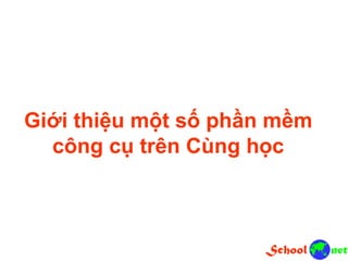 Giới thiệu một số phần mềm
công cụ trên Cùng học
 